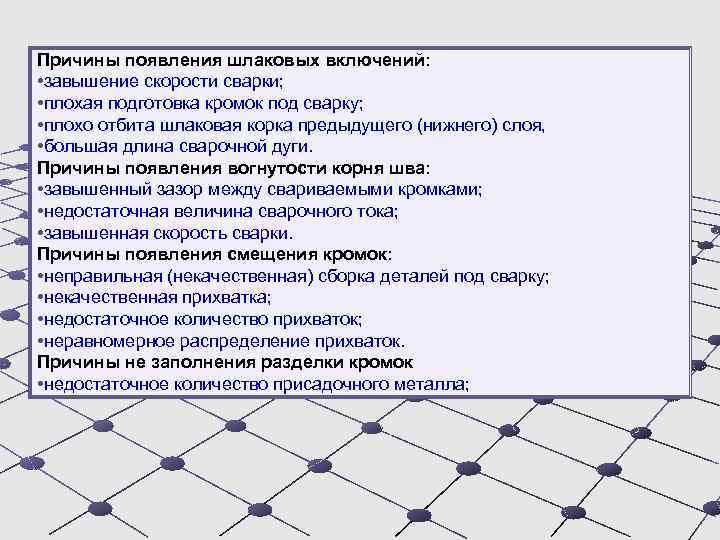 Причины появления шлаковых включений: • завышение скорости сварки; • плохая подготовка кромок под сварку;