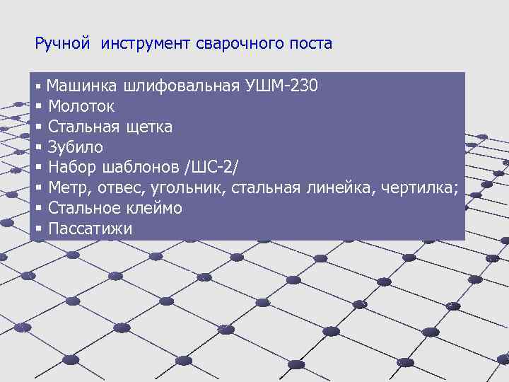 Ручной инструмент сварочного поста § Машинка шлифовальная УШМ-230 § Молоток § Стальная щетка §