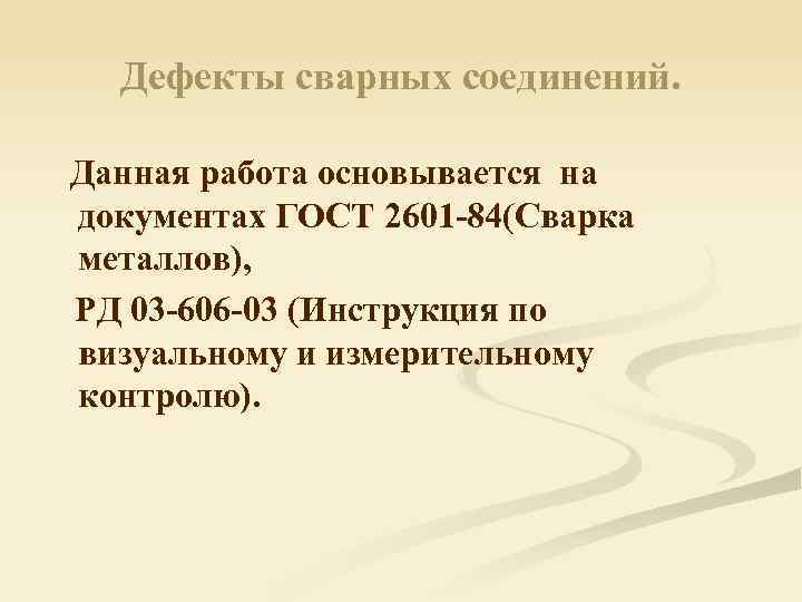 Дефекты сварных соединений. Данная работа основывается на документах ГОСТ 2601 -84(Сварка металлов), РД 03