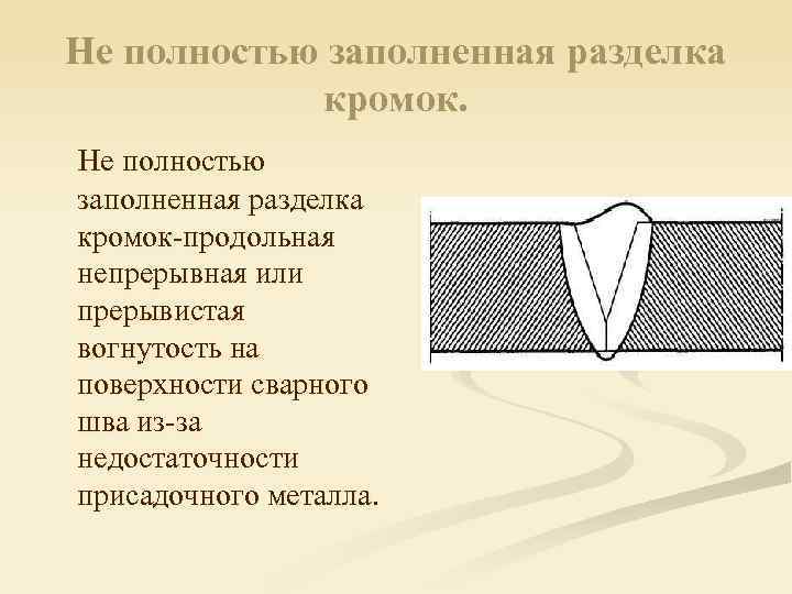 Не полностью заполненная разделка кромок-продольная непрерывная или прерывистая вогнутость на поверхности сварного шва из-за