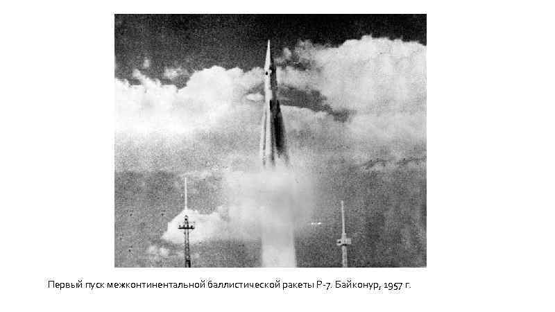 Первый пуск межконтинентальной баллистической ракеты Р-7. Байконур, 1957 г. 