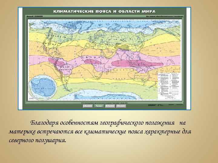 Благодаря особенностям географического положения на материке встречаются все климатические пояса характерные для северного полушария.