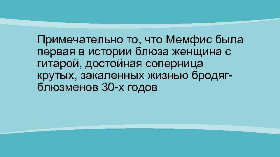 Примечательно то, что Мемфис была первая в истории блюза женщина с гитарой, достойная соперница