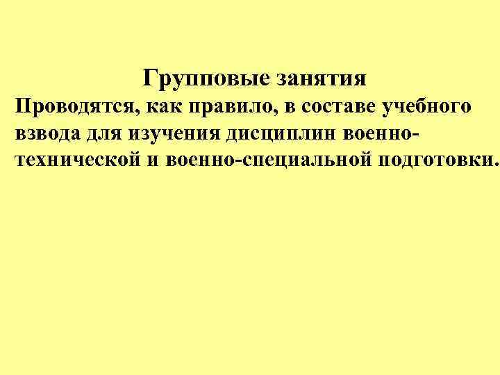 Групповые занятия Проводятся, как правило, в составе учебного взвода для изучения дисциплин военнотехнической и