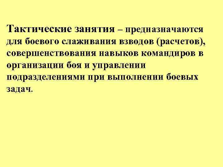 Тактические занятия – предназначаются для боевого слаживания взводов (расчетов), совершенствования навыков командиров в организации