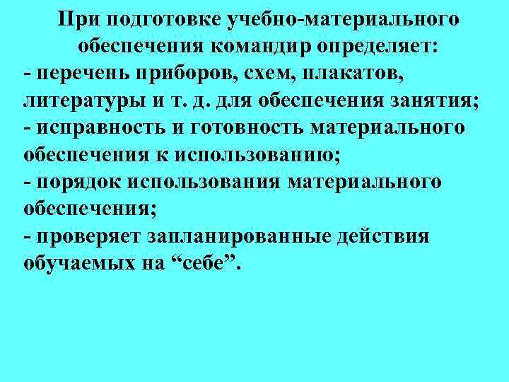 При подготовке учебно-материального обеспечения командир определяет: - перечень приборов, схем, плакатов, литературы и т.