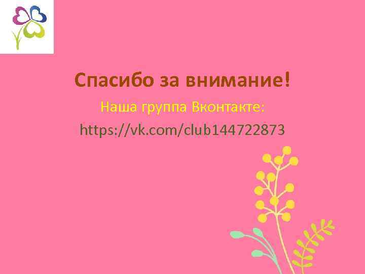 Спасибо за внимание! Наша группа Вконтакте: https: //vk. com/club 144722873 