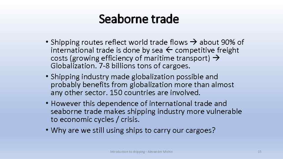 Seaborne trade • Shipping routes reflect world trade flows about 90% of international trade
