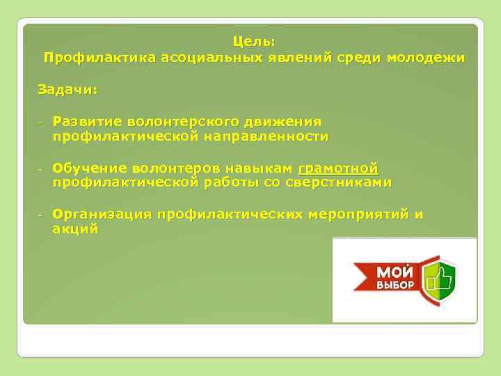 Цель: Профилактика асоциальных явлений среди молодежи Задачи: - Развитие волонтерского движения профилактической направленности -