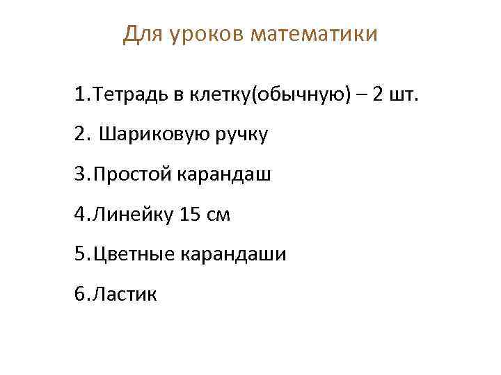Для уроков математики 1. Тетрадь в клетку(обычную) – 2 шт. 2. Шариковую ручку 3.