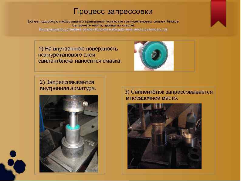 Процесс запрессовки Более подробную информация о правильной установке полиуретановых сайлентблоков Вы можете найти, пройдя