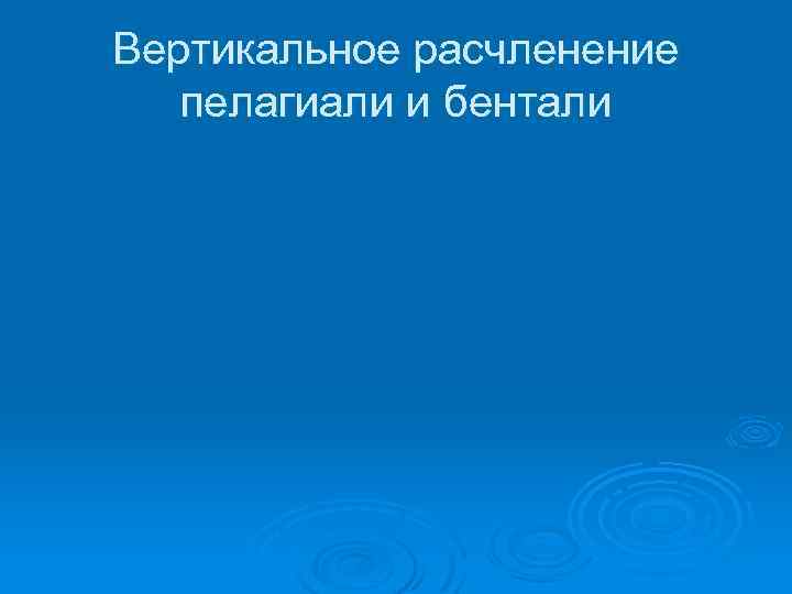 Вертикальное расчленение пелагиали и бентали 