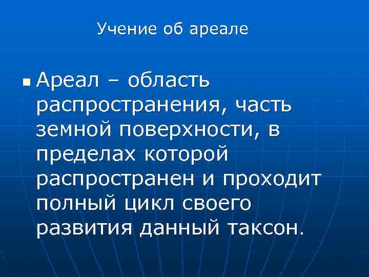 Учение об ареале n Ареал – область распространения, часть земной поверхности, в пределах которой