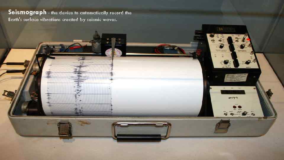 Seismograph - the device to automatically record the Earth's surface vibrations created by seismic