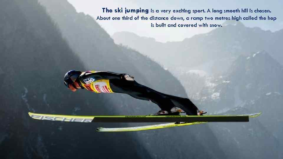 The ski jumping is a very exciting sport. A long smooth hill is chosen.