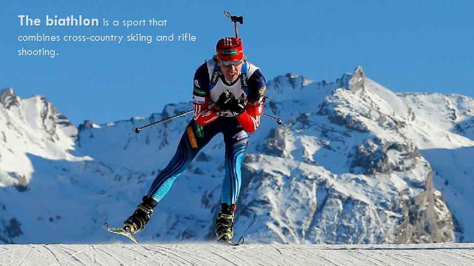 The biathlon is a sport that combines cross-country skiing and rifle shooting. 