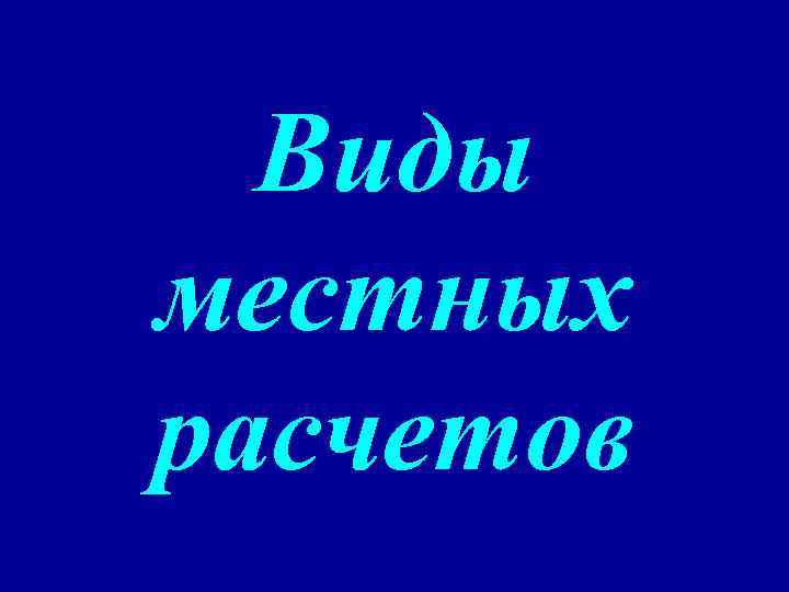 Виды местных расчетов 