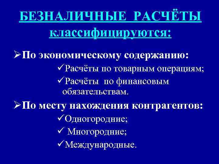 БЕЗНАЛИЧНЫЕ РАСЧЁТЫ классифицируются: ØПо экономическому содержанию: üРасчёты по товарным операциям; üРасчёты по финансовым обязательствам.