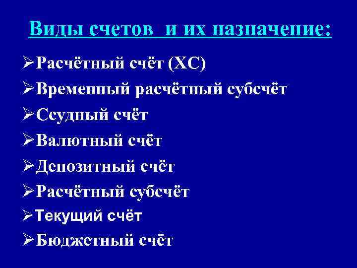 Виды счетов и их назначение: ØРасчётный счёт (ХС) ØВременный расчётный субсчёт ØСсудный счёт ØВалютный