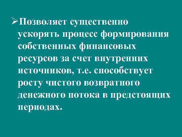ØПозволяет существенно ускорять процесс формирования собственных финансовых ресурсов за счет внутренних источников, т. е.