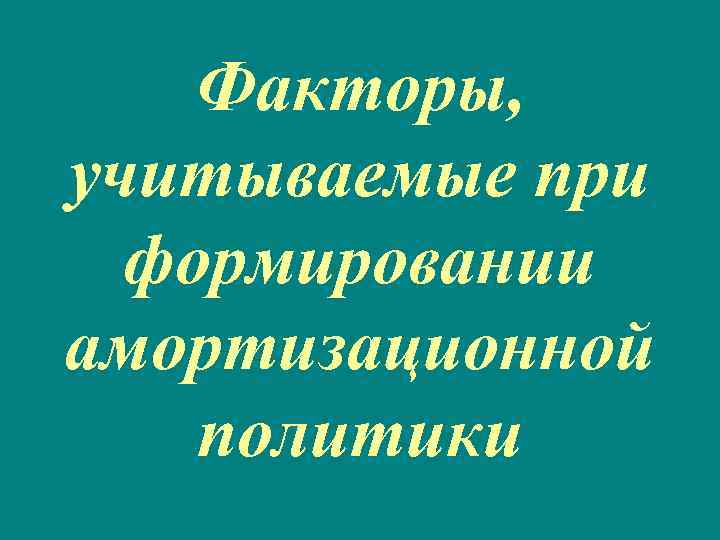 Факторы, учитываемые при формировании амортизационной политики 