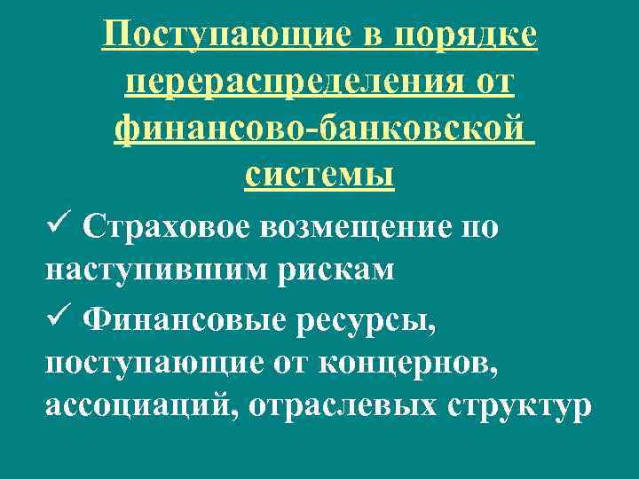 Поступающие в порядке перераспределения от финансово-банковской системы ü Страховое возмещение по наступившим рискам ü