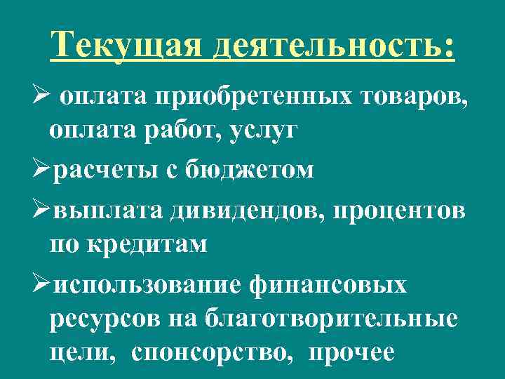 Текущая деятельность: Ø оплата приобретенных товаров, оплата работ, услуг Øрасчеты с бюджетом Øвыплата дивидендов,