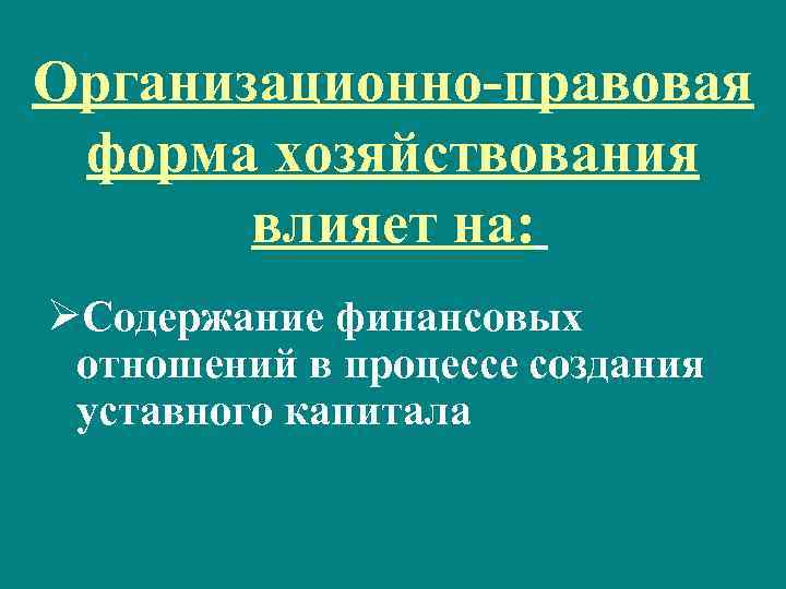Организационно-правовая форма хозяйствования влияет на: ØСодержание финансовых отношений в процессе создания уставного капитала 