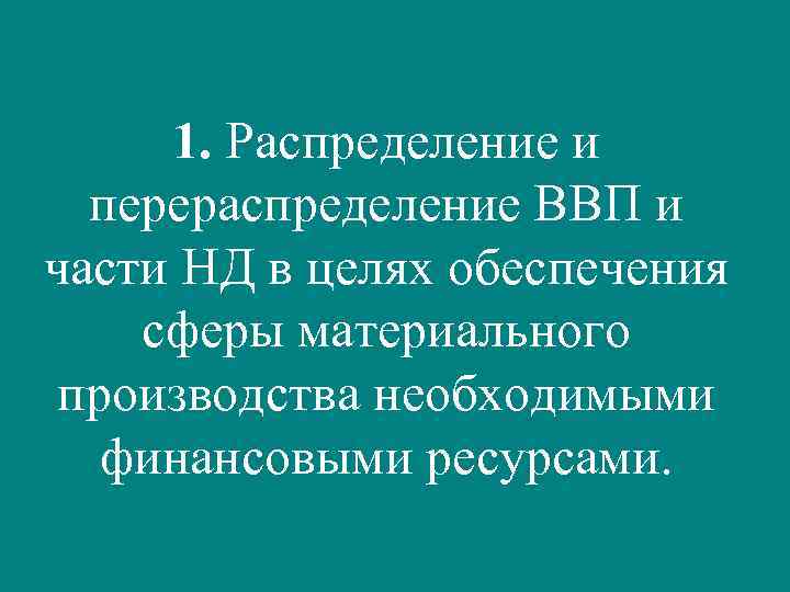 1. Распределение и перераспределение ВВП и части НД в целях обеспечения сферы материального производства