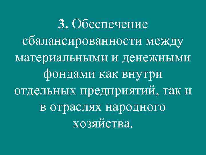 3. Обеспечение сбалансированности между материальными и денежными фондами как внутри отдельных предприятий, так и