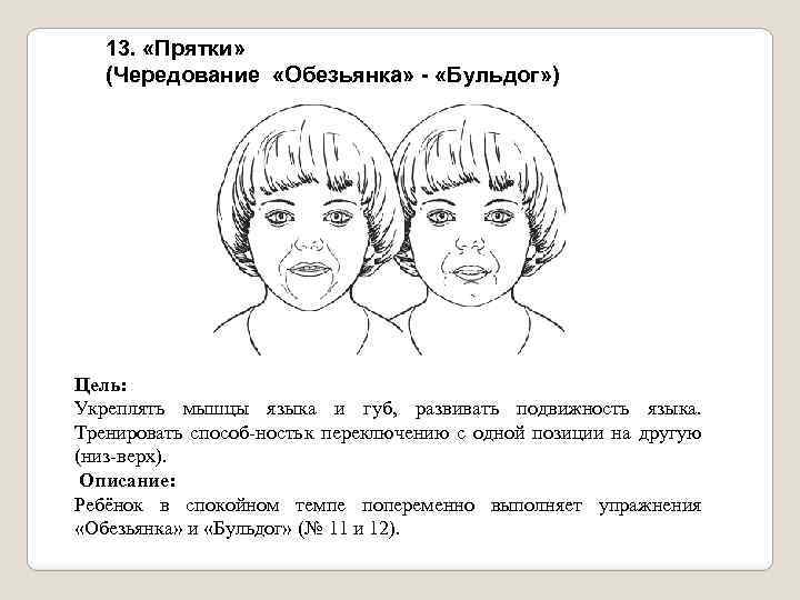 13. «Прятки» (Чередование «Обезьянка» - «Бульдог» ) Цель: Укреплять мышцы языка и губ, развивать