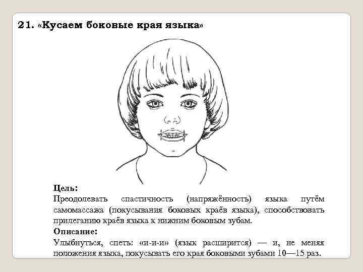 21. «Кусаем боковые края языка» Цель: Преодолевать спастичность (напряжённость) языка путём самомассажа (покусывания боковых