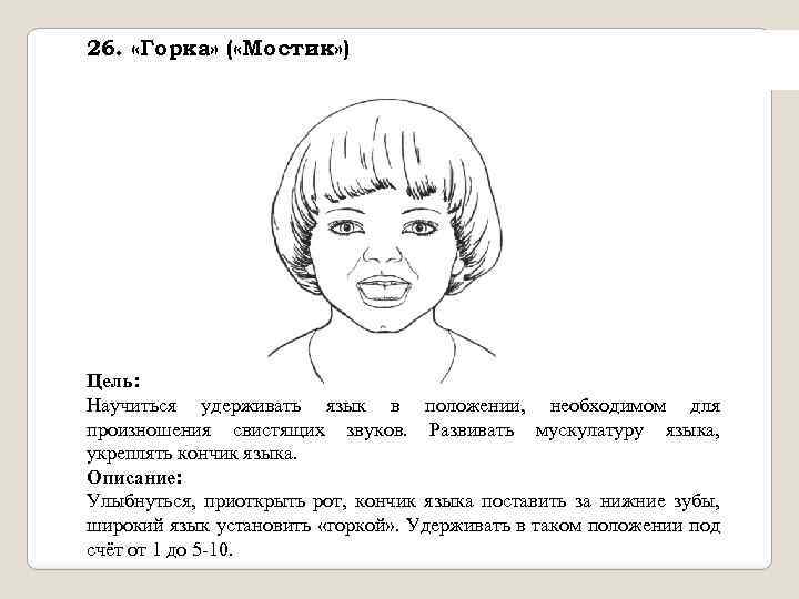 26. «Горка» ( «Мостик» ) Цель: Научиться удерживать язык в положении, необходимом для произношения