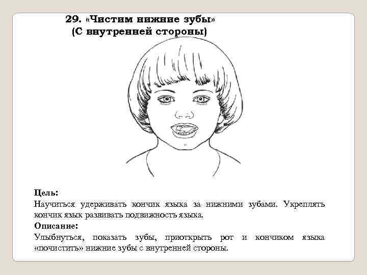 29. «Чистим нижние зубы» (С внутренней стороны) Цель: Научиться удерживать кончик языка за нижними