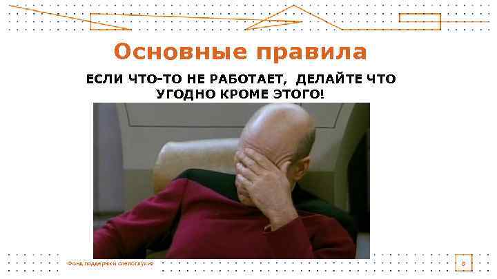 Основные правила ЕСЛИ ЧТО-ТО НЕ РАБОТАЕТ, ДЕЛАЙТЕ ЧТО УГОДНО КРОМЕ ЭТОГО! Фонд поддержки слепоглухих