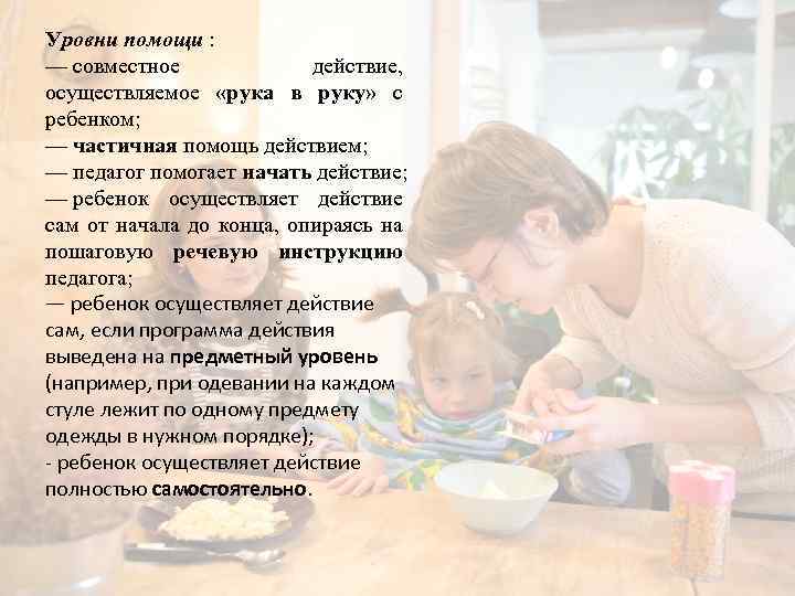 Уровни помощи : — совместное действие, осуществляемое «рука в руку» с ребенком; — частичная
