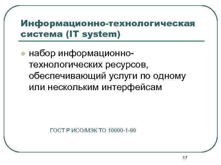 Информационно-технологическая система (IT system) l набор информационнотехнологических ресурсов, обеспечивающий услуги по одному или нескольким