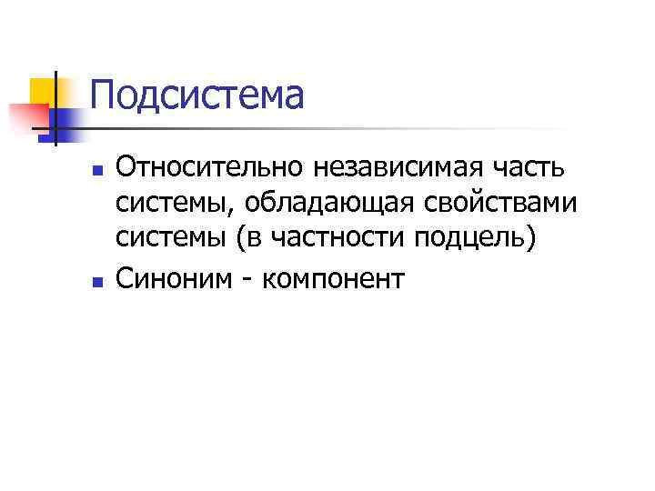 Подсистема n n Относительно независимая часть системы, обладающая свойствами системы (в частности подцель) Синоним