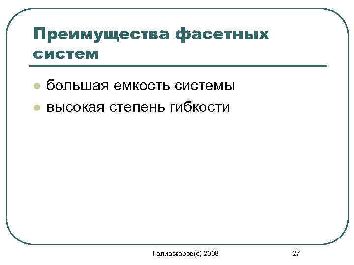 Преимущества фасетных систем l l большая емкость системы высокая степень гибкости Галиаскаров(с) 2008 27