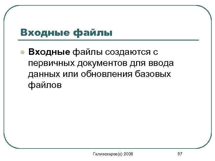 Входные файлы l Входные файлы создаются с первичных документов для ввода данных или обновления