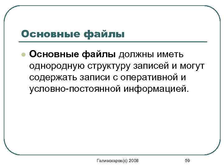 Основные файлы l Основные файлы должны иметь однородную структуру записей и могут содержать записи