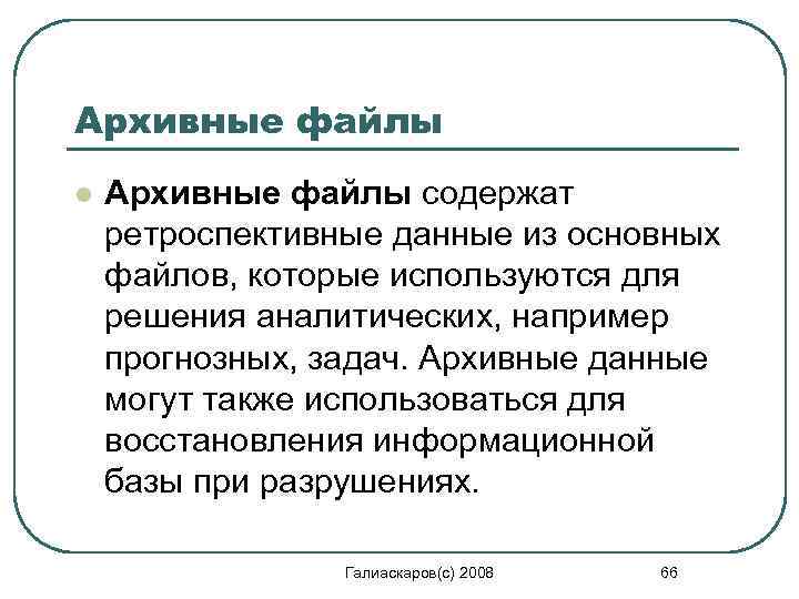 Архивные файлы l Архивные файлы содержат ретроспективные данные из основных файлов, которые используются для