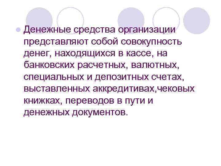 l Денежные средства организации представляют собой совокупность денег, находящихся в кассе, на банковских расчетных,