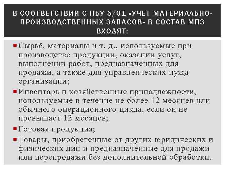 В СООТВЕТСТВИИ С ПБУ 5/01 «УЧЕТ МАТЕРИАЛЬНОПРОИЗВОДСТВЕННЫХ ЗАПАСОВ» В СОСТАВ МПЗ ВХОДЯТ: Сырьё, материалы
