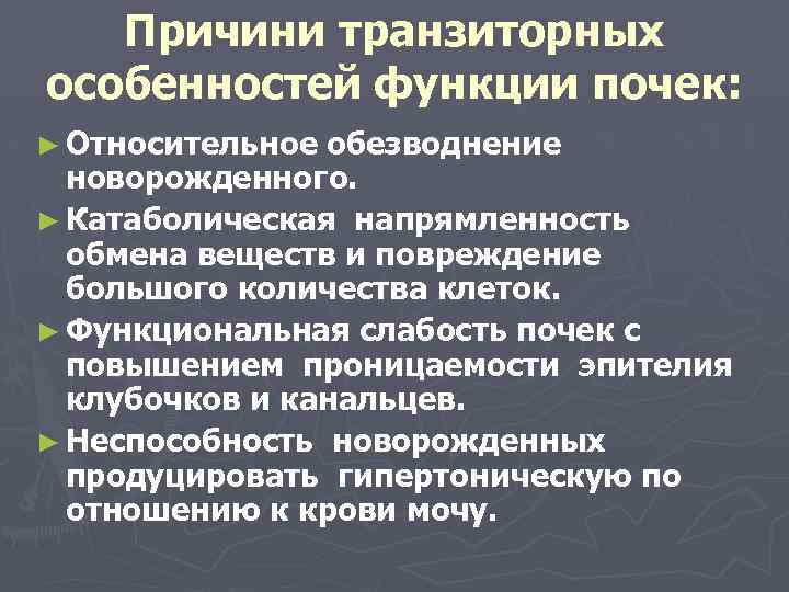 Причини транзиторных особенностей функции почек: ► Относительное обезводнение новорожденного. ► Катаболическая напрямленность обмена веществ