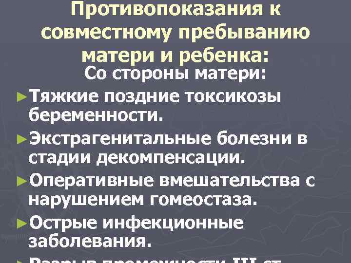 Противопоказания к совместному пребыванию матери и ребенка: Со стороны матери: ►Тяжкие поздние токсикозы беременности.