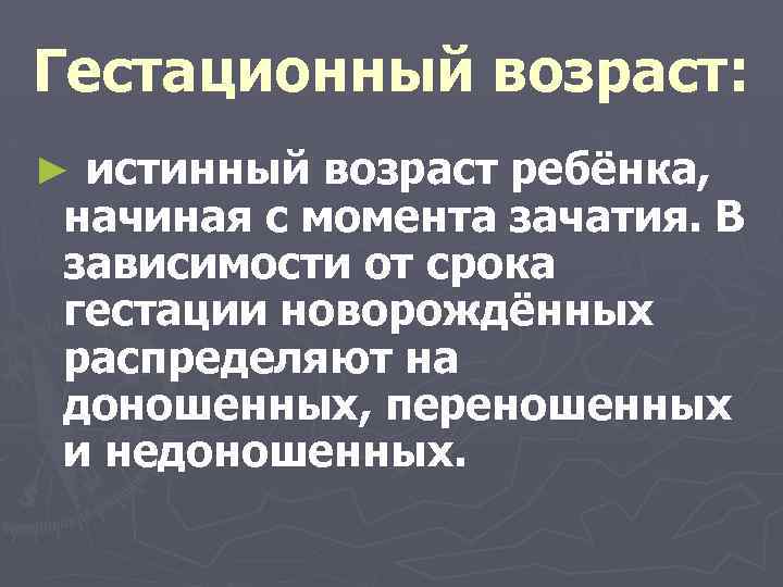 Гестационный возраст: ► истинный возраст ребёнка, начиная с момента зачатия. В зависимости от срока