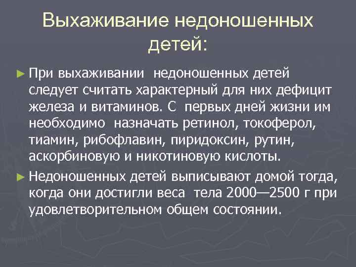 Выхаживание недоношенных детей: ► При выхаживании недоношенных детей следует считать характерный для них дефицит