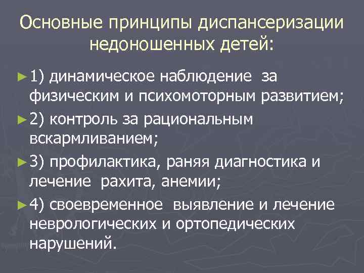 Основные принципы диспансеризации недоношенных детей: ► 1) динамическое наблюдение за физическим и психомоторным развитием;