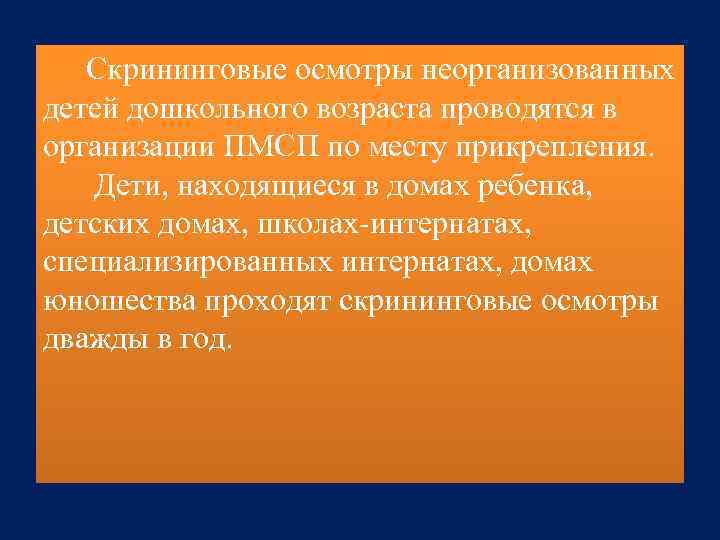 Скрининговые осмотры неорганизованных детей дошкольного возраста проводятся в организации ПМСП по месту прикрепления. Дети,